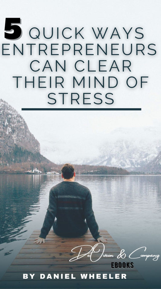 DeOveon's 5 QUICK WAYS ENTREPRENEURS CLEAR THEIR MIND OF STRESS